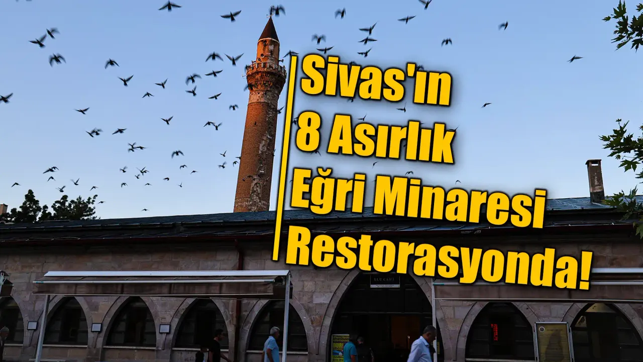 Sivas'ın 8 Asırlık Eğri Minaresi Restorasyonda!