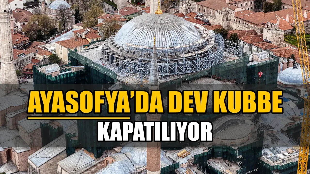 Ayasofya Ana Kubbesi Çelikle Kapatılıyor
