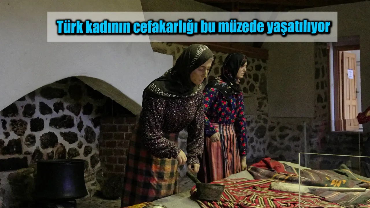 Türk kadının cefakarlığı bu müzede yaşatılıyor