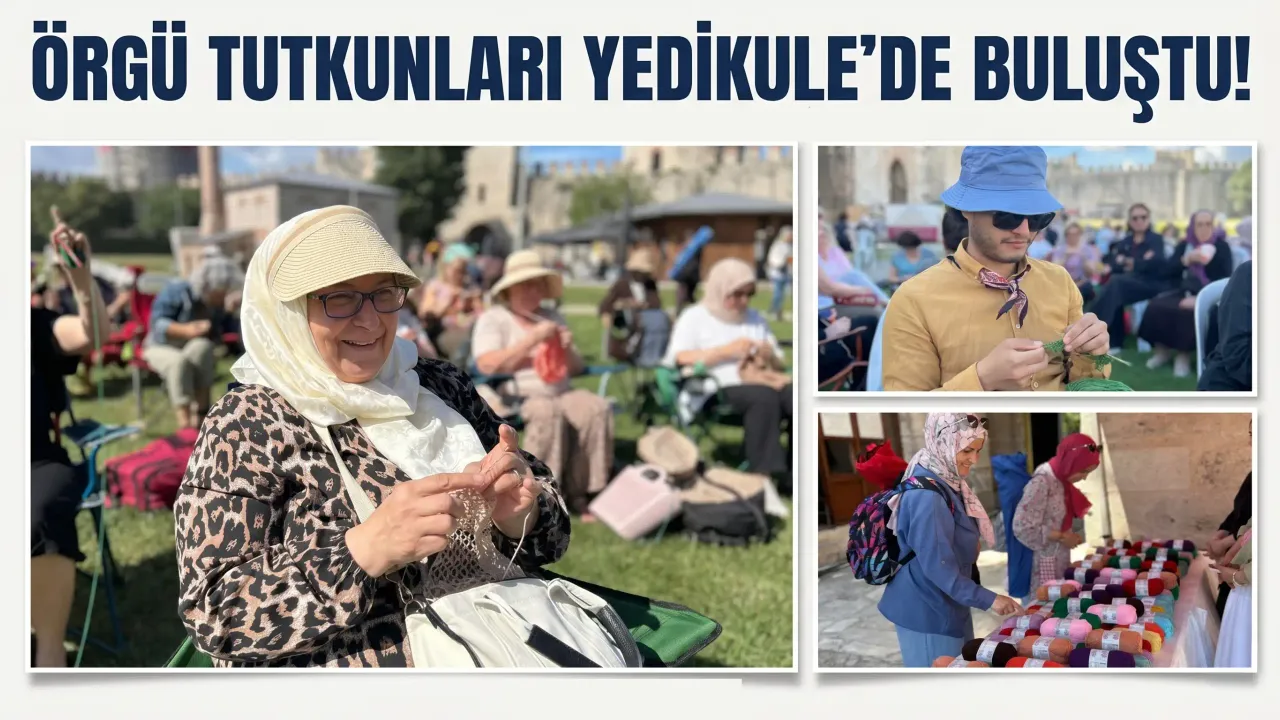 Tarihi Yedikule Hisarı'nda 600 örgü tutkunu bir araya geldi