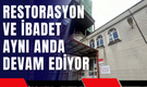 Restorasyon ve İbadet Aynı Anda Devam Ediyor