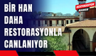 Bir Han Daha Restorasyonla Canlanıyor