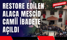 Restore Edilen Alaca Mescid İbadete Açıldı