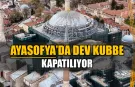 Ayasofya Ana Kubbesi Çelikle Kapatılıyor
