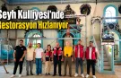 Şeyh Külliyesi'nde Restorasyon Hızlanıyor