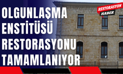 Olgunlaşma Enstitüsü Restorasyonu Tamamlanıyor