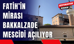 Fatih’in Mirası Bakkalzade Mescidi Açılıyor