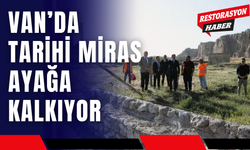 Van’da Tarihi Miras Ayağa Kalkıyor