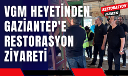 VGM Heyetinden Gaziantep'e Restorasyon Ziyareti
