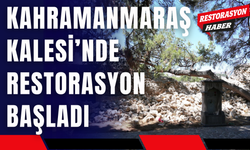 Kahramanmaraş Kalesi’nde Restorasyon Başladı