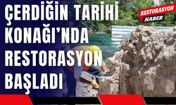 Çerdiğin Tarihi Konağı’nda Restorasyon Başladı