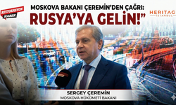 Moskova Bakanı Çeremin'den Çağrı: Rusya’ya Gelin!