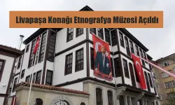 Livapaşa Konağı Etnografya Müzesi Açıldı