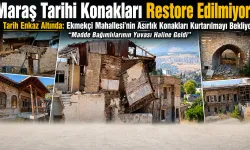 Maraş Tarihi Konakları Restore Edilmiyor