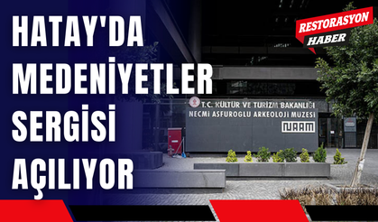 Hatay'da Medeniyetler Sergisi Açılıyor