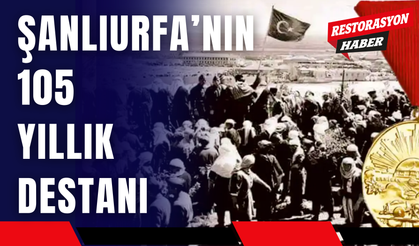 Şanlıurfa'nın 105 Yıllık Destanı