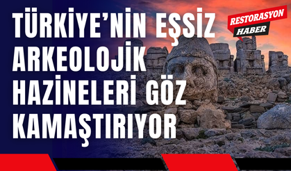 Türkiye’nin Eşsiz Arkeolojik Hazineleri Göz Kamaştırıyor