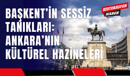 Başkent’in Sessiz Tanıkları: Ankara’nın Kültürel Hazineleri