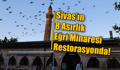 Sivas'ın 8 Asırlık Eğri Minaresi Restorasyonda!