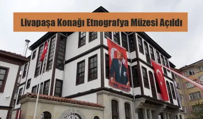 Livapaşa Konağı Etnografya Müzesi Açıldı