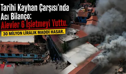 Tarihi Kayhan Çarşısı'nda Büyük Yangın!