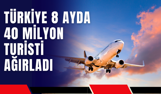 Türkiye 8 Ayda 40 Milyon Turisti Ağırladı