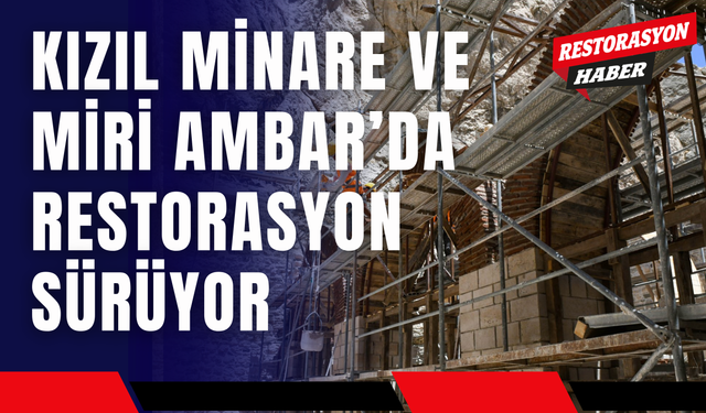 Kızıl Minare ve Miri Ambar’da Restorasyon Sürüyor