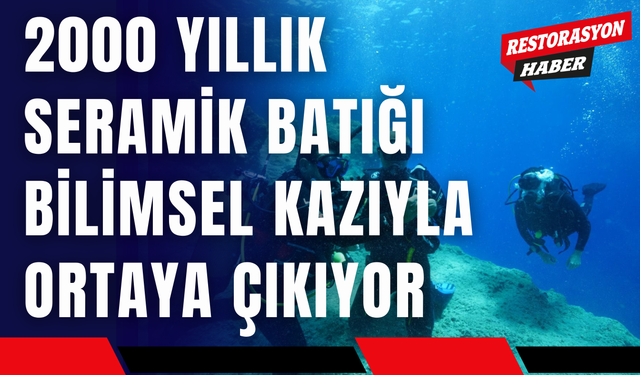 2000 Yıllık Seramik Batığı Bilimsel Kazıyla Ortaya Çıkıyor