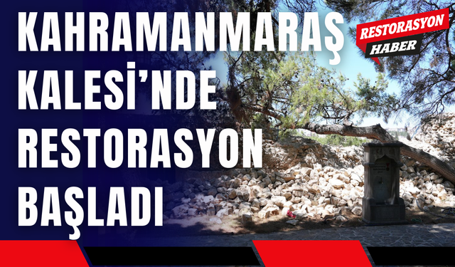 Kahramanmaraş Kalesi’nde Restorasyon Başladı