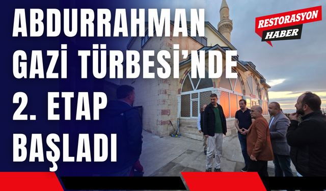 Abdurrahman Gazi Türbesi’nde 2. Etap Başladı