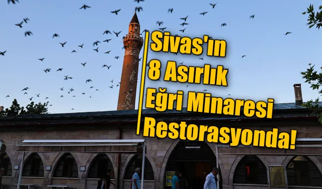 Sivas'ın 8 Asırlık Eğri Minaresi Restorasyonda!