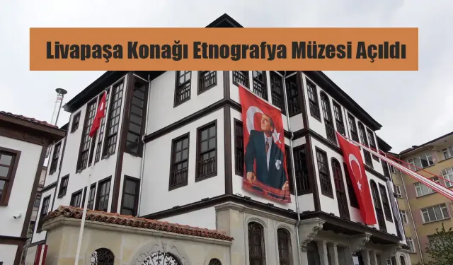 Livapaşa Konağı Etnografya Müzesi Açıldı