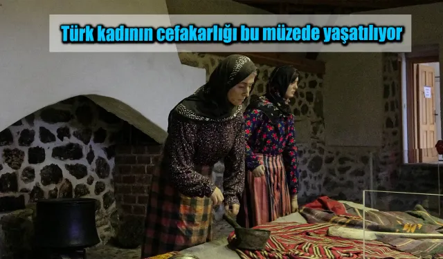 Türk kadının cefakarlığı bu müzede yaşatılıyor