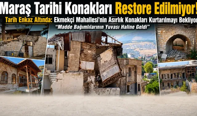 Maraş Tarihi Konakları Restore Edilmiyor
