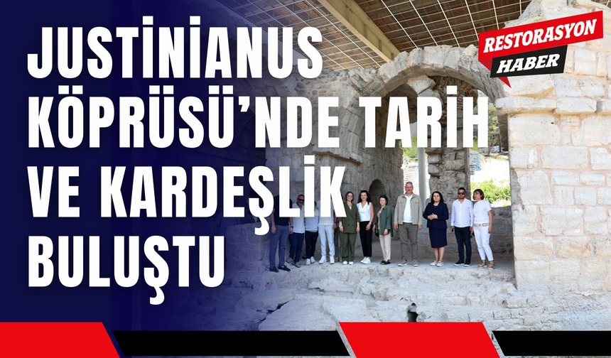 Justinianus Köprüsü’nde Tarih ve Kardeşlik Buluştu