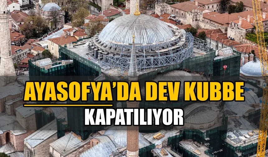 Ayasofya Ana Kubbesi Çelikle Kapatılıyor
