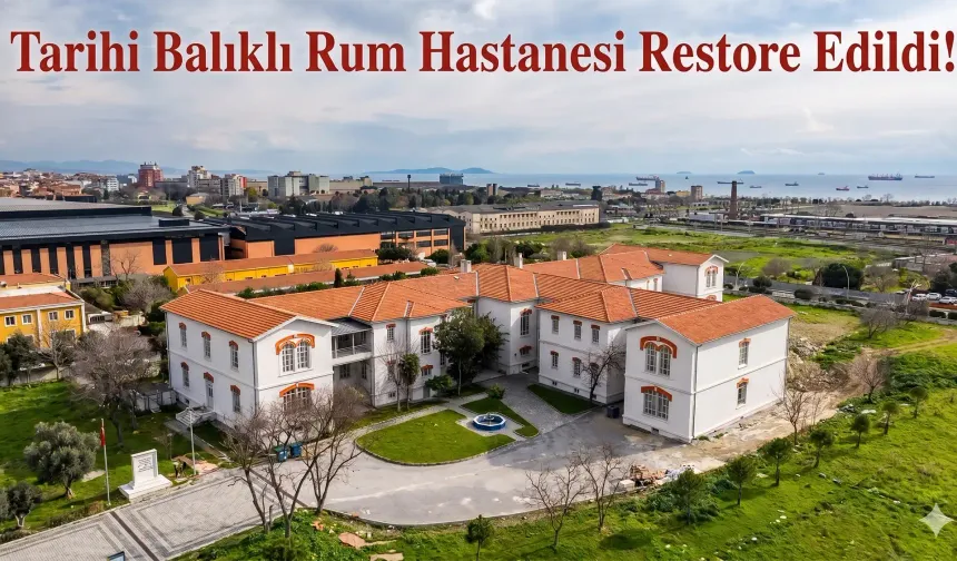 Tarihi Balıklı Rum Hastanesi Restore Edildi!