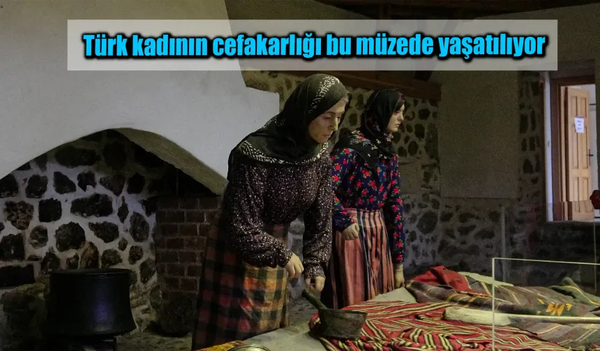 Türk kadının cefakarlığı bu müzede yaşatılıyor