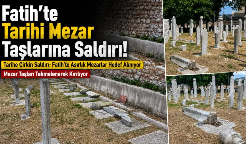Fatih'te Tarihi Mezar Taşlarına Saldırı!
